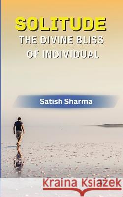 Solitude: The Divine Bliss of Individual Satish Sharma 9789393582607