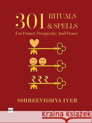 301 Rituals & Spells for Power, Prosperity and Peace3 Sshreevidhya Iyer 9789393582683