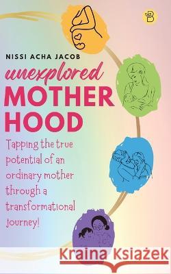 Unexplored Motherhood Nissi Acha Jacob   9789393635525 Beeja House