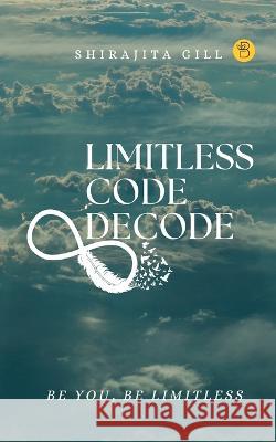 Limitless Code Decode Shirajita Gill   9789393635648 Beeja House