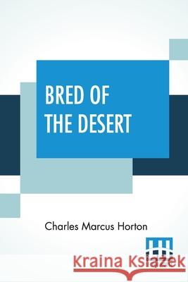 Bred Of The Desert: A Horse And A Romance Charles Marcus Horton 9789393693075