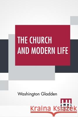 The Church And Modern Life Washington Gladden 9789393693495