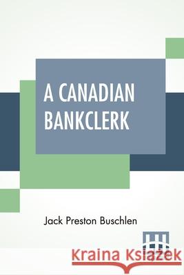 A Canadian Bankclerk Jack Preston Buschlen 9789393794314 Lector House