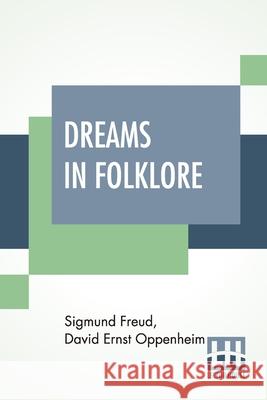 Dreams In Folklore: Translated From The Original German Text By A. M. O. Richards With Preface By Bernard L. Pacella And Introduction By J Sigmund Freud David Ernst Oppenheim A. M. O. Richards 9789393794987