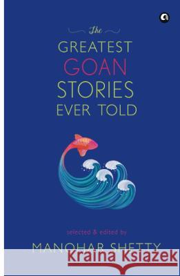 The Greatest Goan Stories Ever Told Manohar Shetty 9789393852120