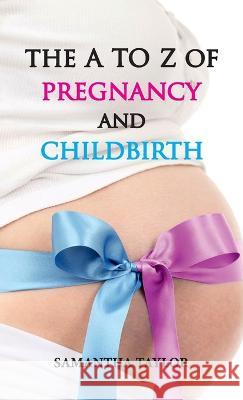 The A to Z of Pregnancy and Childbirth Samantha Taylor 9789393971456 Hawk Press