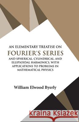 An Elementary Treatise on Fourier Series William Elwood Byerly 9789393971708 Hawk Press