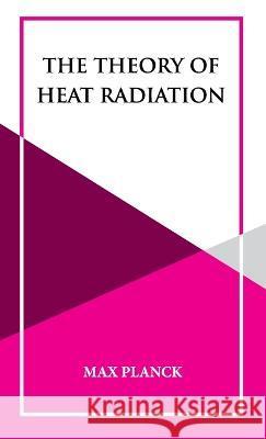 The Theory of Heat Radiation Dr Max Planck   9789393971753 Hawk Press