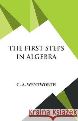 The First Steps in Algebra G. A. Wentworth 9789393971784 Hawk Press