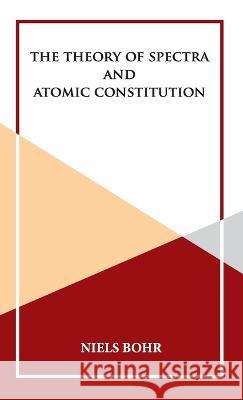 The Theory of Spectra and Atomic Constitution Niels Bohr 9789393971838 Hawk Press