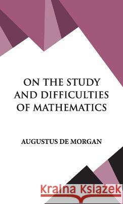 On The Study and Difficulties of Mathematics Augustus De Morgan 9789393971869 Hawk Press