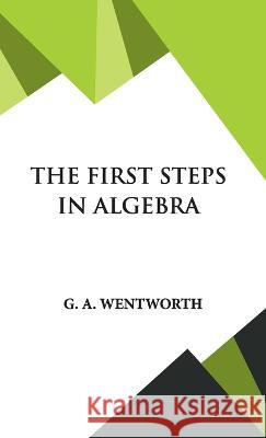 The First Steps in Algebra G A Wentworth 9789393971944 Hawk Press