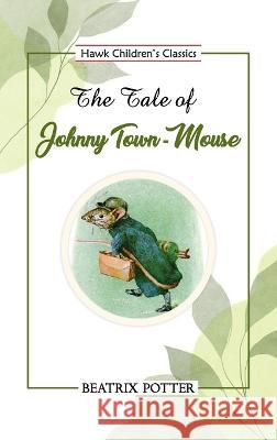 The Tale of Johnny Town-Mouse Beatrix Potter   9789393971968 Hawk Press