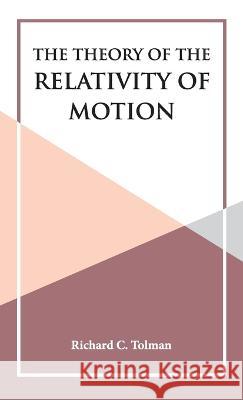 The Theory of the Relativity of Motion Richard C Tolman 9789393971999 Hawk Press