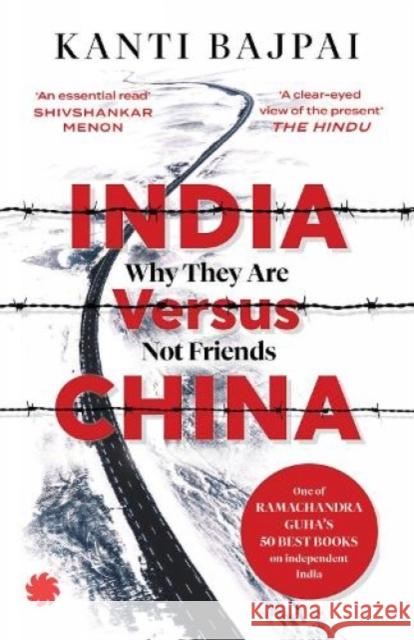 India Versus China: Why They Are Not Friends Kanti Bajpai 9789393986610