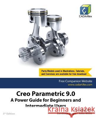 Creo Parametric 9.0: A Power Guide for Beginners and Intermediate Users Cadartifex                               Sandeep Dogra 9789394074026 Cadartifex