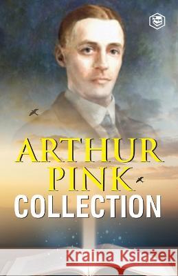 Arthur W. Pink Collection: The Attributes of God, The Holy Spirit, The Sovereignty of God, The Life of Elijah & The Seven Sayings of the Saviour Arthur Pink 9789394112155