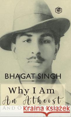 Why I am an Atheist and Other Works Bhagat Singh   9789394112858 Sanage Publishing