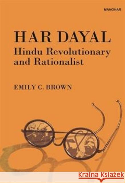 Har Dayal Hindu Revolutionary and Rationalist Emily C. Brown 9789394262737