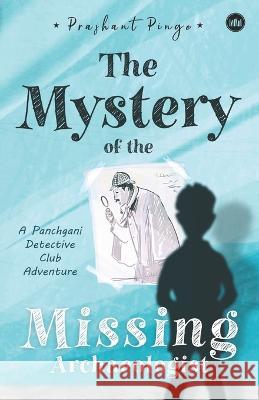 The Mystery Of The Missing Archaeologist: A Panchgani Detective Club Adventure Prashant Pinge 9789394378056