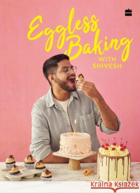 Eggless Baking With Shivesh Shivesh Bhatia 9789394407060 HarperCollins India