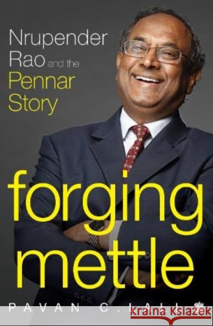 Forging Mettle: Nrupender Rao and the Pennar Story Pavan C. Lall 9789394407220