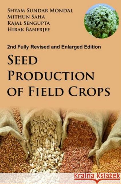 Seed Production of Field Crops: 2nd Fully Revised and Enlarged Edition Shyam Sundar Mondal, Mithun Saha, Kajal Sengupta & Hirak Banerjee 9789394490789