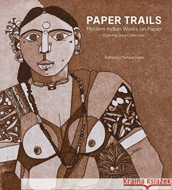 Paper Trails: Modern Indian Works on Paper from the Gaur Collection Tamara Sears 9789394501072 Mapin Publishing Pvt.Ltd