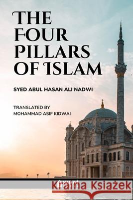 The Four Pillars of Islam Syed Abu 9789394770317 Nadwi Press