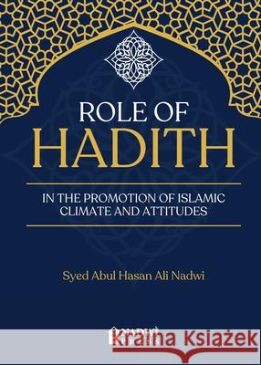 Role of hadith in the promotion of Islamic Climate and Attitudes Syed Abul Hasan Ali Nadwi 9789394770645 Nadwi Press