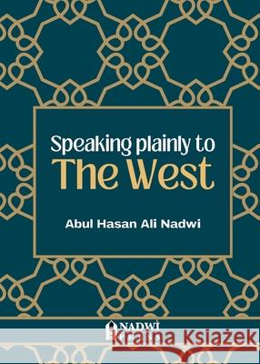 Speaking plainly to the West Syed Abul Hasan Ali Nadwi 9789394770775 Nadwi Press
