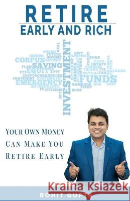 Retire Early and Rich: Your Own Money Can Make You Retire Early Rohit Gupta   9789394808393