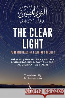 The Clear Light: Fundamentals of Religious Beliefs: النور المبين في قواعد عق Imam Muhammad Ibn Ahmad Ibn Juzayy Fahim Hoosen Dar Ul Thaqafah 9789394834095 Qadeem Press