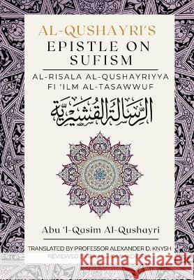 Al-Qushayri's Epistle on Sufism: Al Risala Al Qushayriyya Fi 'Ilm al Tasawwuf Abu 'L-Qasim Al-Qushayri Professor Alexander D Knysh  9789394834170