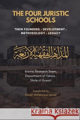 The Four Juristic Schools: Their Founders, Development, Methodology & Legacy Islamic Research Team Do Fatwa Kuwait Shaikh Mohammad Daniel  9789394834972