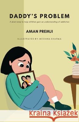 Daddy\'s Problem: A short story to help children gain an understanding of addiction Aman Premji 9789394887190 Authorsupfront Publishing Services Private Li