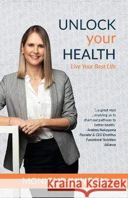 Unlock Your Health: Live Your Best Life Monique Jhingon 9789394887251 Authorsupfront Publishing Services Private Li