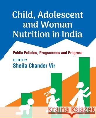 Child, Adolescent and Woman Nutrition in India: Public Policies, Programmes and Progress Sheila Chander Vir 9789394915176 K W Publishers Pvt Ltd