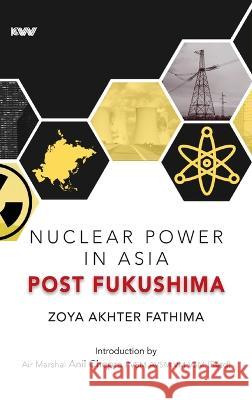 Nuclear Power in Asia Post Fukushima Zoya Akhter Fathima 9789394915350 K W Publishers Pvt Ltd