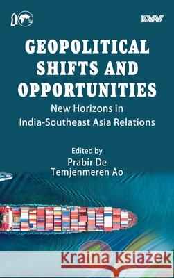 Geopolitical Shifts and Opportunities: New Horizons in India-Southeast Asia Relations Prabir De Temjenmeren Ao 9789394915800 K W Publishers Pvt Ltd