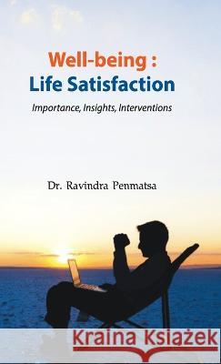 Well-being: Life Satisfaction - Importance, Insights, Interventions Ravindra Penmatsa   9789394917033 Discovery Publishing House Pvt Ltd