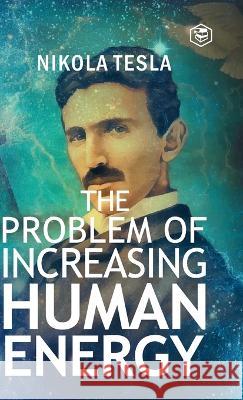 The Problem of Increasing Human Energy Nikola Tesla 9789394924413 Sanage Publishing House