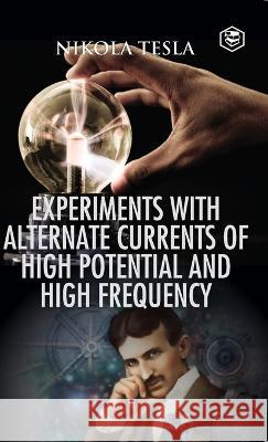 Experiments with Alternate Currents of High Potential and High Frequency Nikola Tesla   9789394924437 Sanage Publishing House