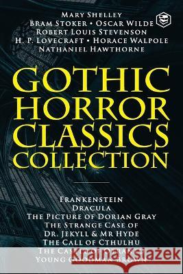 Gothic Horror Classics Collection: Frankenstein, Dracula, The Picture of Dorian Gray, Dr. Jekyll & Mr. Hyde, The Call of Cthulhu, The Castle of Otrant Mary Shelley Oscar Wilde Robert Louis Stevenson 9789394924642 Sanage Publishing House