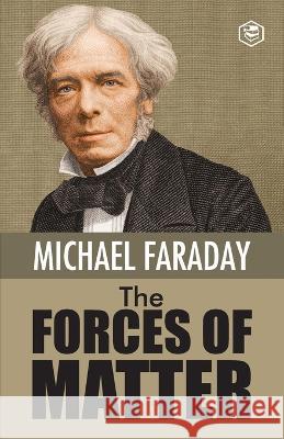 The Forces of Matter Michael Faraday 9789394924901 Sanage Publishing House