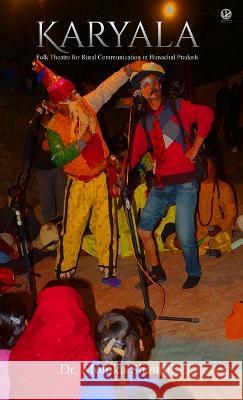 Karyala: Folk Theatre for Rural Communication in Himachal Pradesh Dr Monika Shandil   9789394967427 Wkrishind Publishers