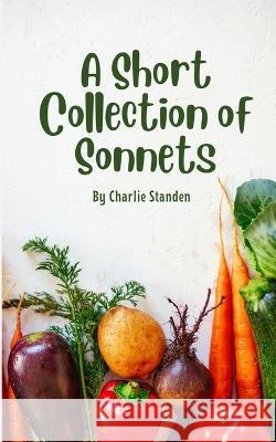 A Short Collection of Sonnets Charlie Standen   9789395026758