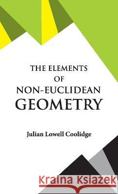 The Elements of Non-Euclidean Geometry Julian Lowell Coolidge 9789395034098 Hawk Press