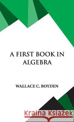 A First Book in Algebra Wallace Clarke Boyden 9789395034104 Hawk Press