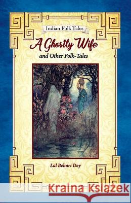 A Ghostly Wife and Other Folk-tales Lal Behari Day 9789395034692